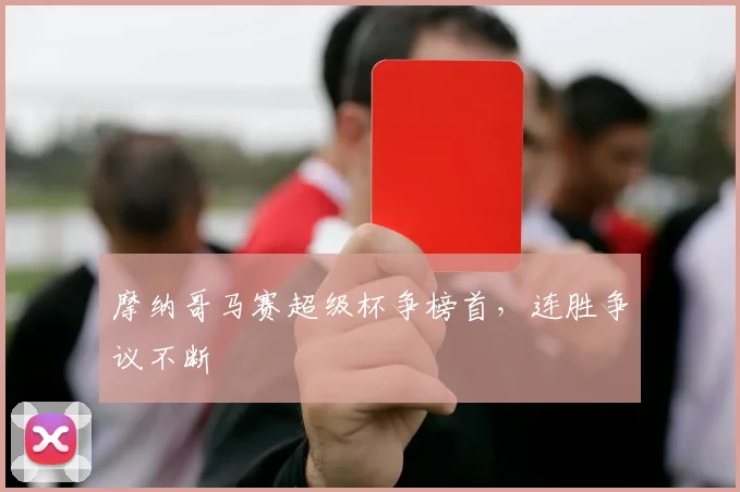 摩纳哥马赛超级杯争榜首，连胜争议不断
