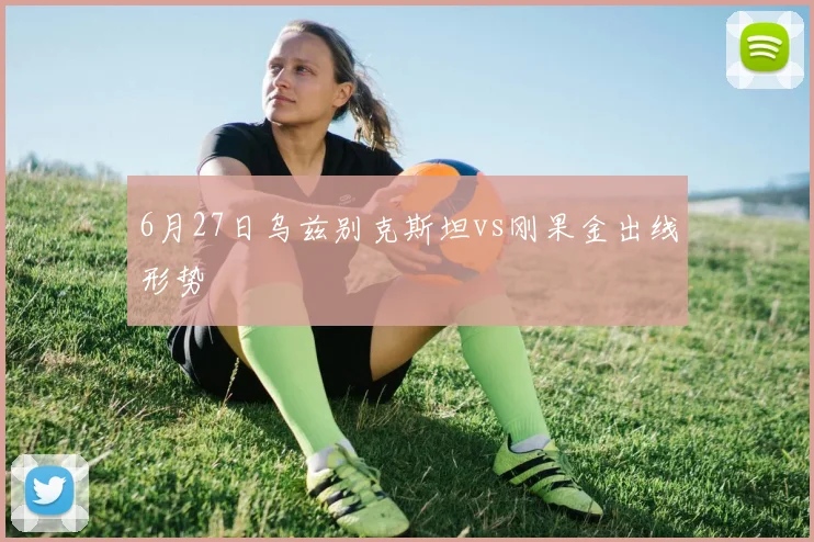 6月27日乌兹别克斯坦vs刚果金出线形势