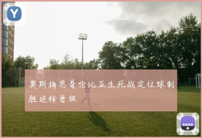奥斯梅恩哥伦比亚生死战定位球制胜逆转晋级