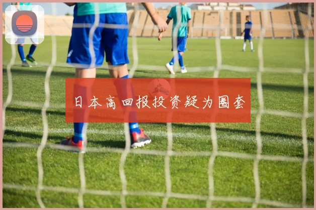 日本高回报投资疑为圈套