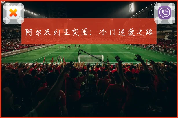 阿尔及利亚突围：冷门逆袭之路