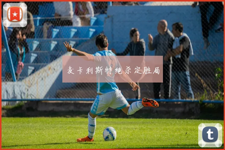麦卡利斯特绝杀定胜局