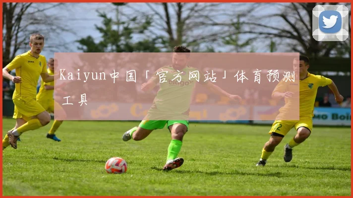 Kaiyun中国「官方网站」体育预测工具