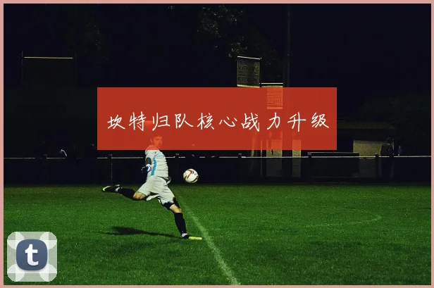 坎特归队核心战力升级