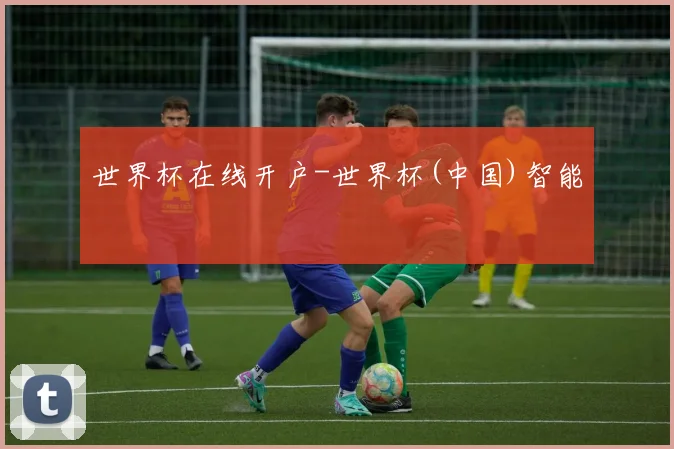 世界杯在线开户-世界杯(中国)智能