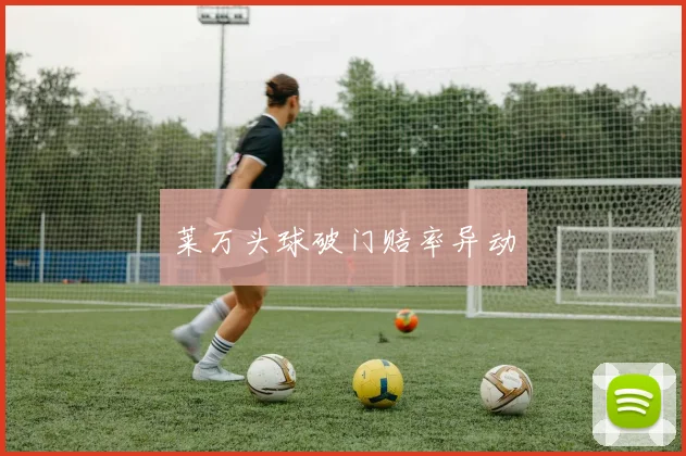 莱万头球破门赔率异动