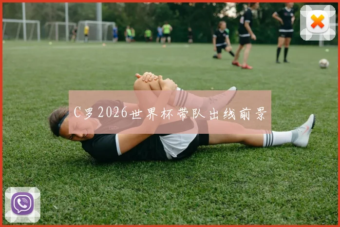 C罗2026世界杯带队出线前景