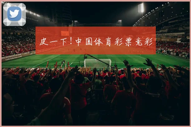 皮一下!中国体育彩票竞彩