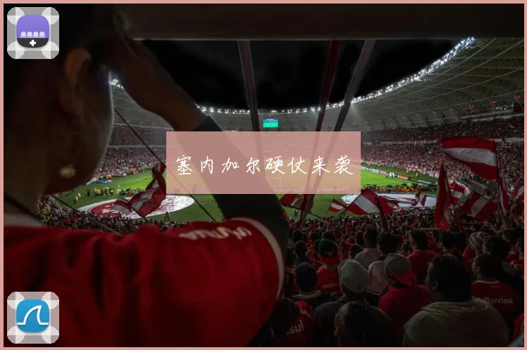 塞内加尔硬仗来袭