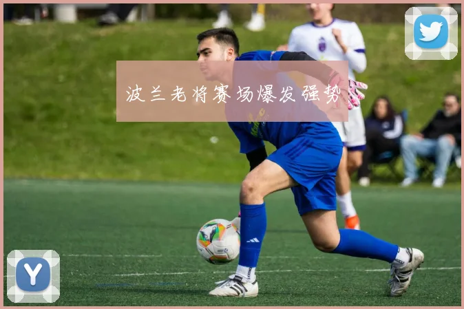 波兰老将赛场爆发强势