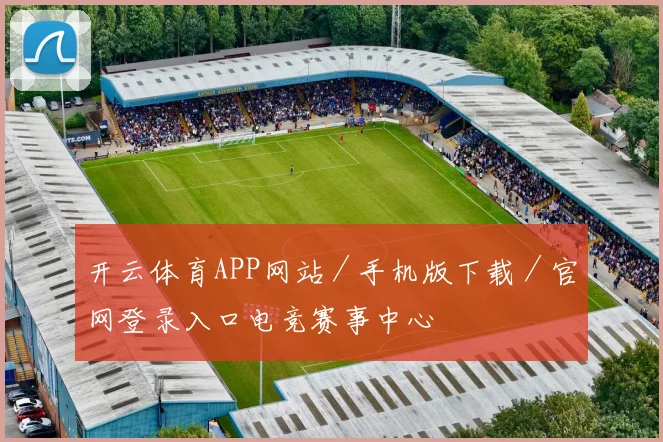 开云体育APP网站／手机版下载／官网登录入口电竞赛事中心