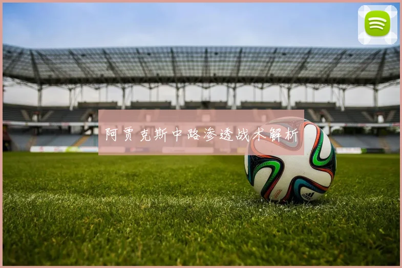 阿贾克斯中路渗透战术解析