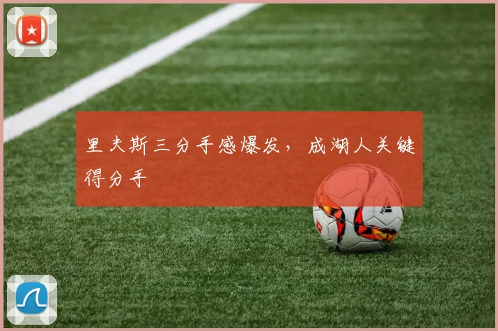 里夫斯三分手感爆发，成湖人关键得分手