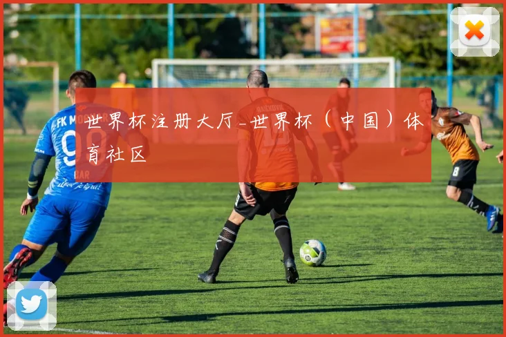 世界杯注册大厅_世界杯（中国）体育社区