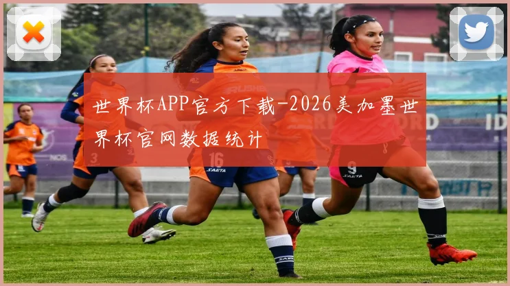 世界杯APP官方下载-2026美加墨世界杯官网数据统计