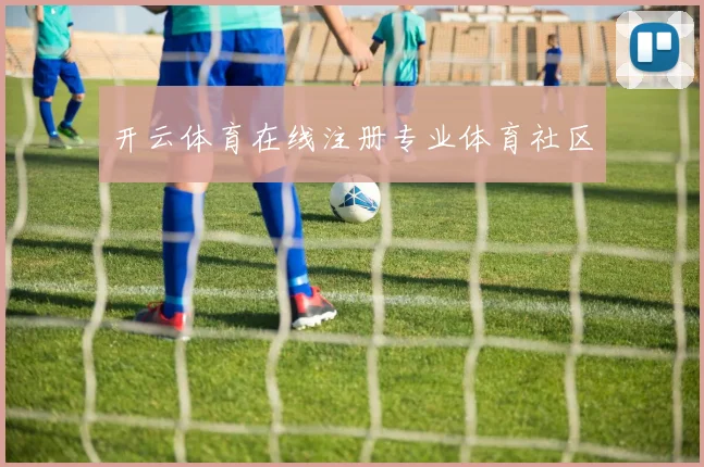 开云体育在线注册专业体育社区