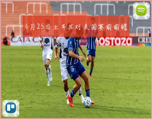 6月25日土耳其对美国赛前前瞻