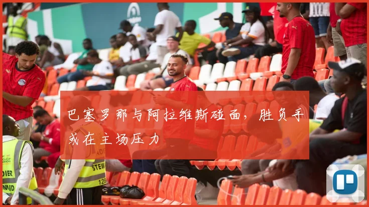 巴塞罗那与阿拉维斯碰面，胜负手或在主场压力