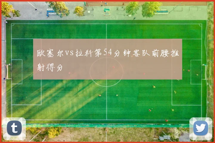 欧塞尔vs拉科第54分钟客队前腰推射得分