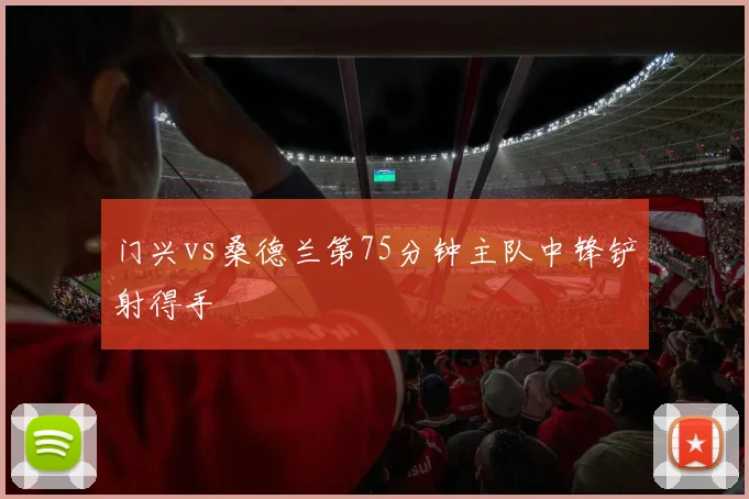 门兴vs桑德兰第75分钟主队中锋铲射得手